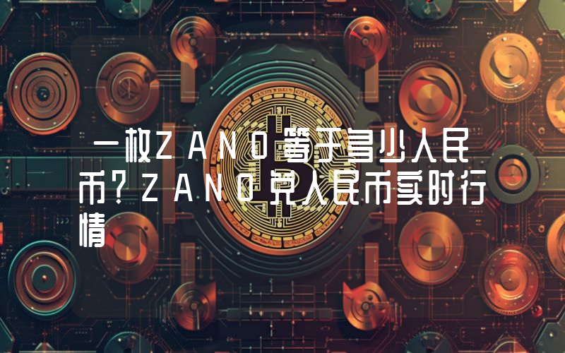 一枚ZANO等于多少人民币？ZANO兑人民币实时行情
