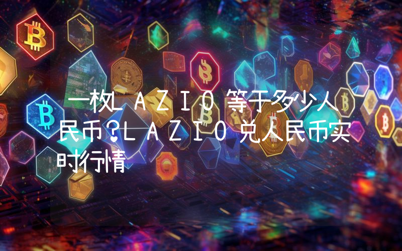 一枚LAZIO等于多少人民币？LAZIO兑人民币实时行情