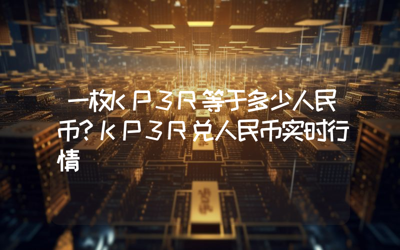一枚KP3R等于多少人民币？KP3R兑人民币实时行情