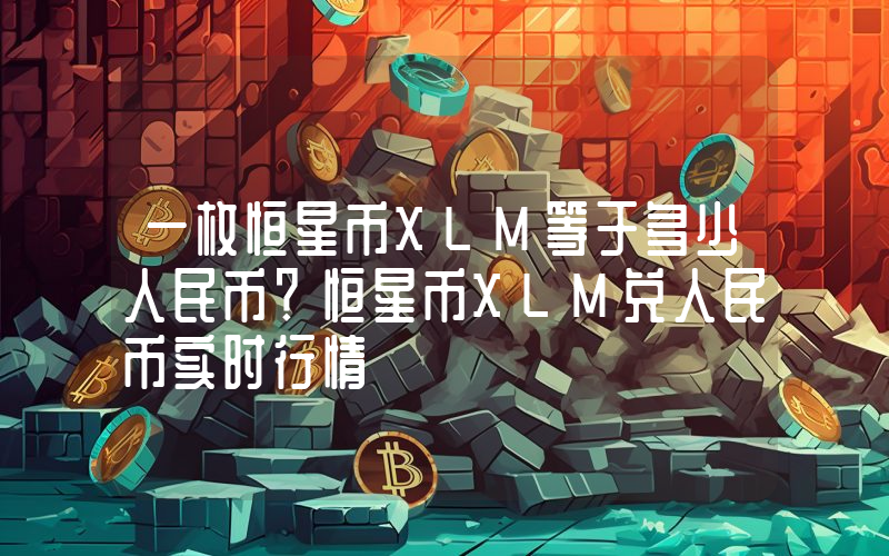 一枚恒星币XLM等于多少人民币？恒星币XLM兑人民币实时行情