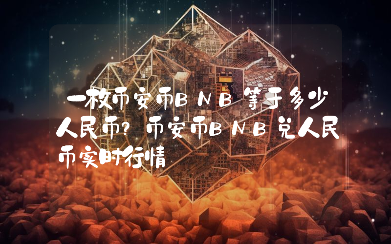 一枚币安币BNB等于多少人民币？币安币BNB兑人民币实时行情