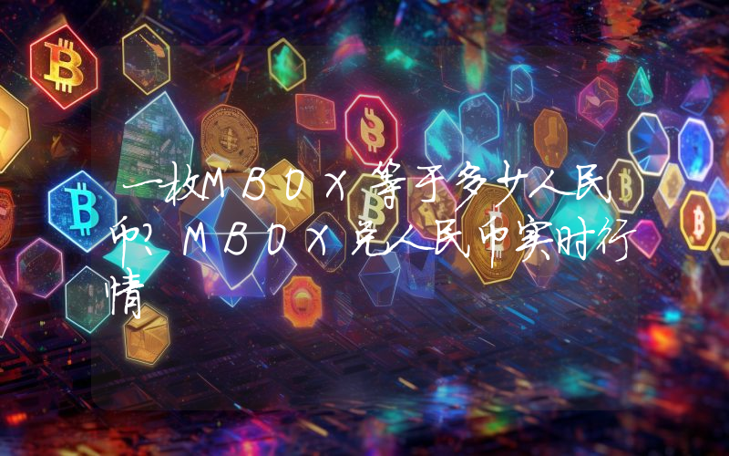 一枚MBOX等于多少人民币？MBOX兑人民币实时行情