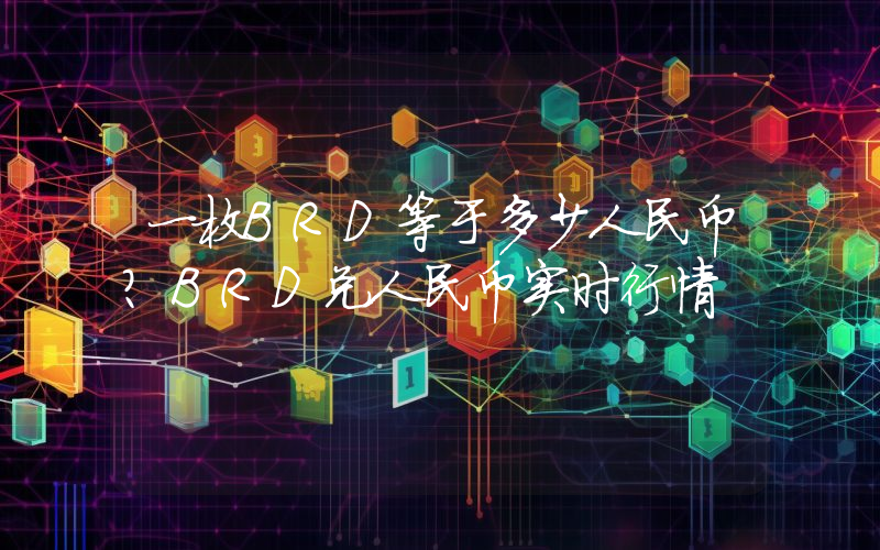 一枚BRD等于多少人民币？BRD兑人民币实时行情