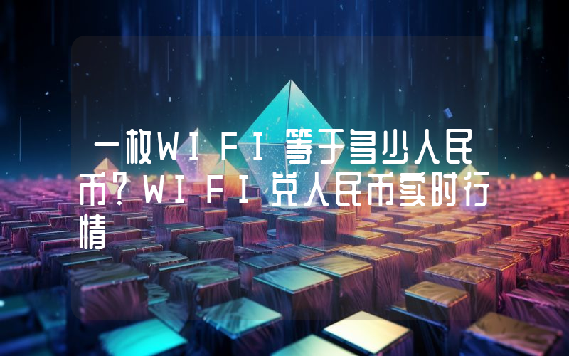 一枚WIFI等于多少人民币？WIFI兑人民币实时行情