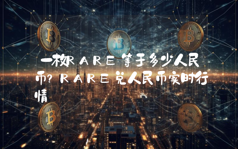 一枚RARE等于多少人民币？RARE兑人民币实时行情