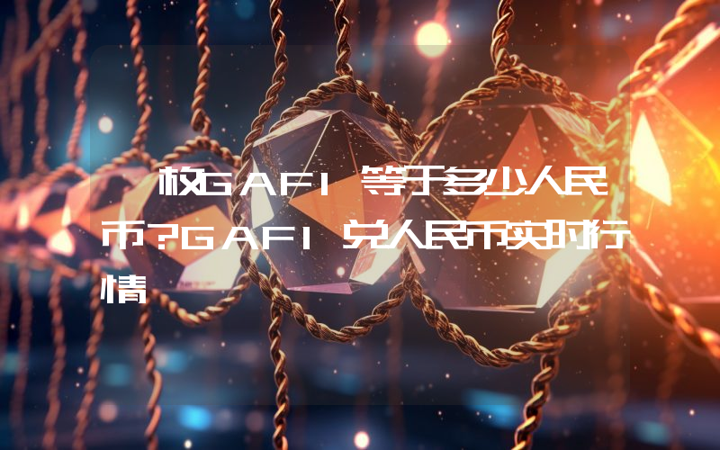 一枚GAFI等于多少人民币？GAFI兑人民币实时行情