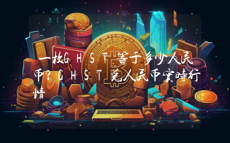 一枚GHST等于多少人民币？GHST兑人民币实时行情