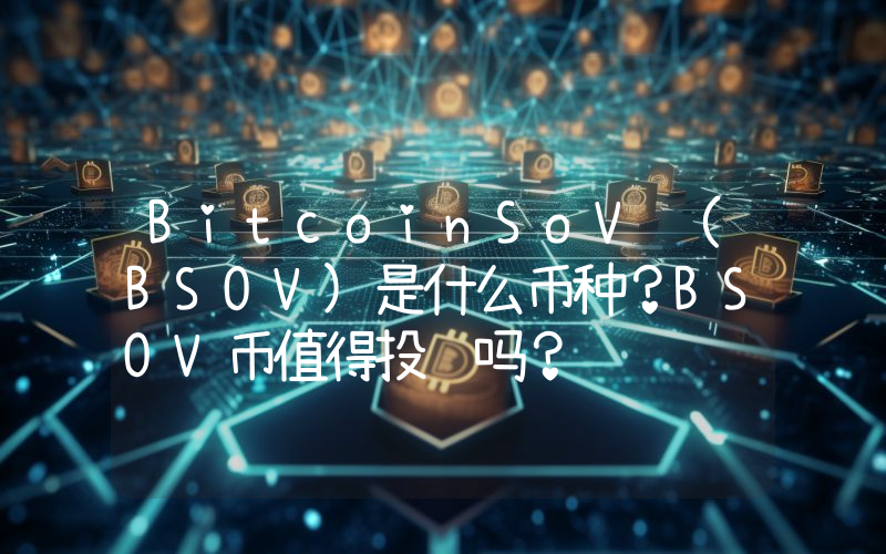 BitcoinSoV (BSOV)是什么币种？BSOV币值得投资吗？