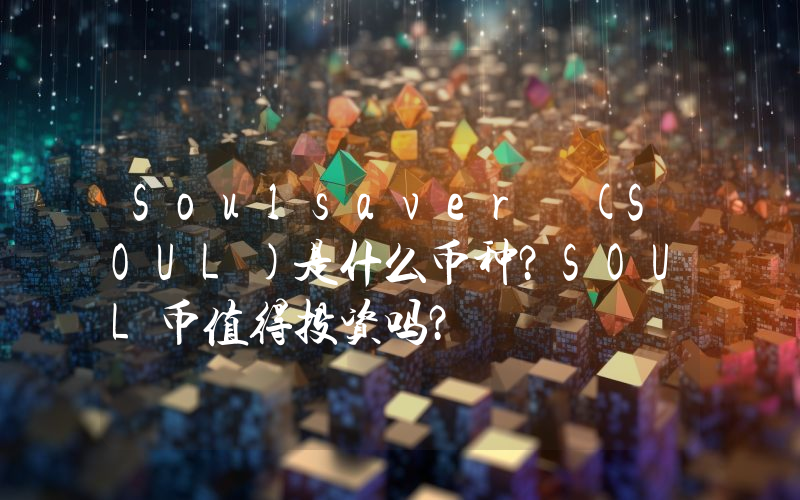 Soulsaver (SOUL)是什么币种？SOUL币值得投资吗？