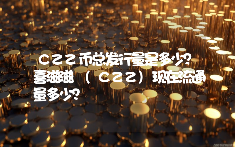 CZZ币总发行量是多少？喜滋滋 (CZZ)现在流通量多少？