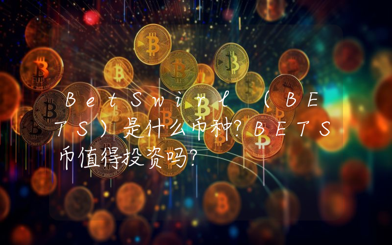 BetSwirl (BETS)是什么币种？BETS币值得投资吗？