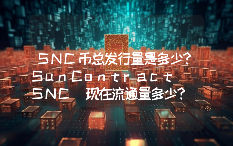 SNC币总发行量是多少？SunContract (SNC)现在流通量多少？