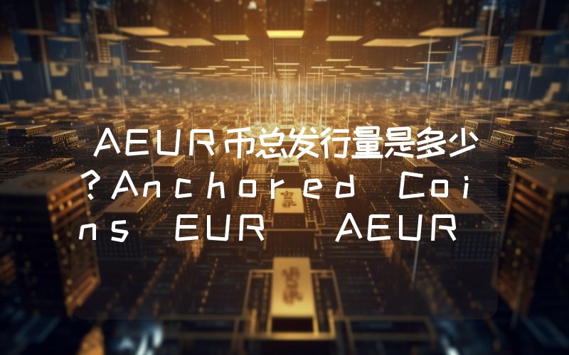 AEUR币总发行量是多少？Anchored Coins EUR (AEUR)现在流通量多少？