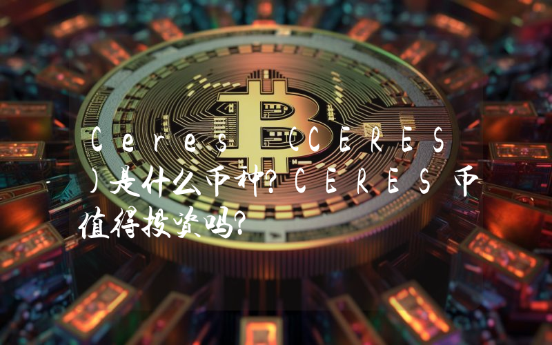 Ceres (CERES)是什么币种？CERES币值得投资吗？
