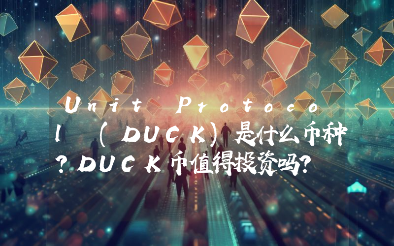 Unit Protocol (DUCK)是什么币种？DUCK币值得投资吗？