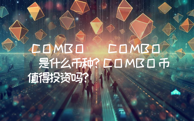COMBO (COMBO)是什么币种？COMBO币值得投资吗？