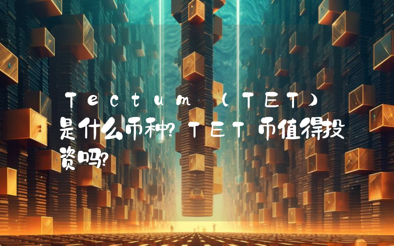 Tectum (TET)是什么币种？TET币值得投资吗？