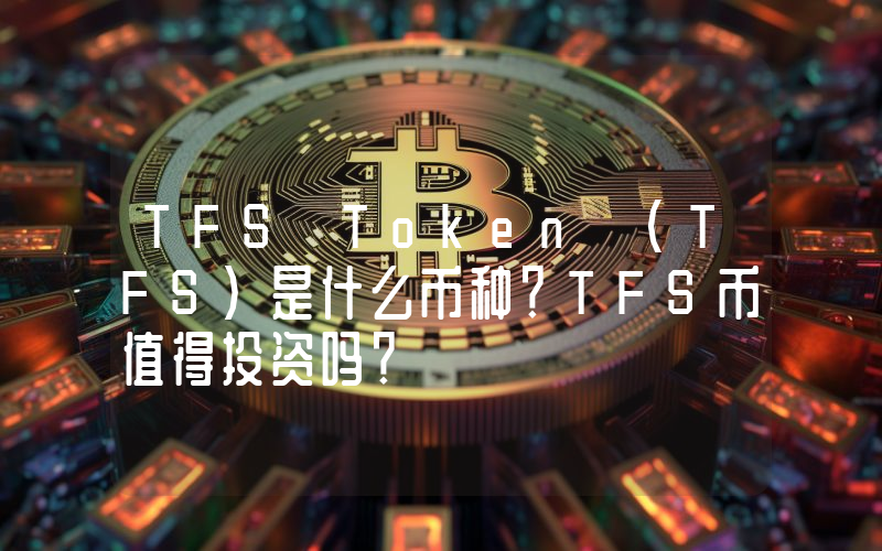 TFS Token (TFS)是什么币种？TFS币值得投资吗？