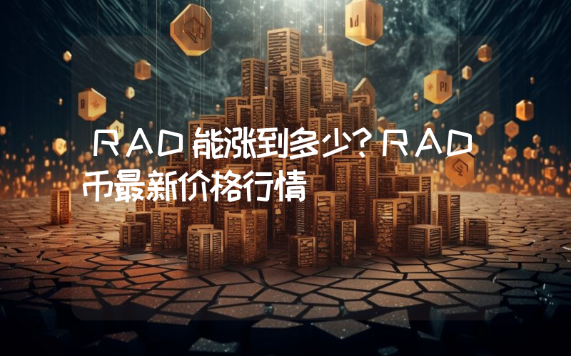 RAD能涨到多少？RAD币最新价格行情
