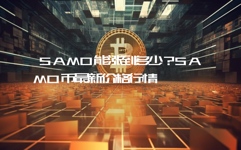 SAMO能涨到多少？SAMO币最新价格行情
