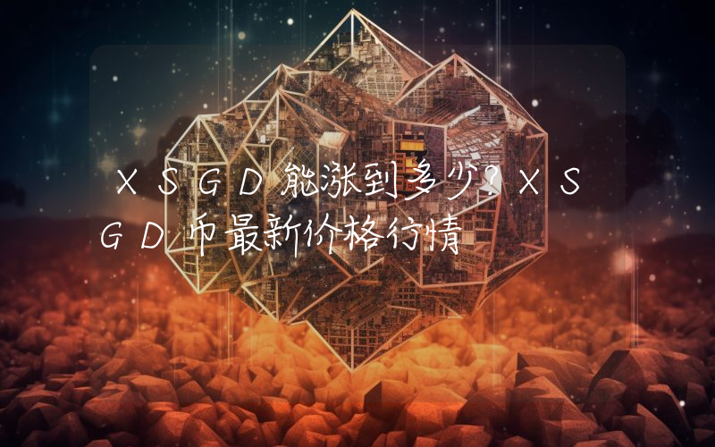 XSGD能涨到多少？XSGD币最新价格行情