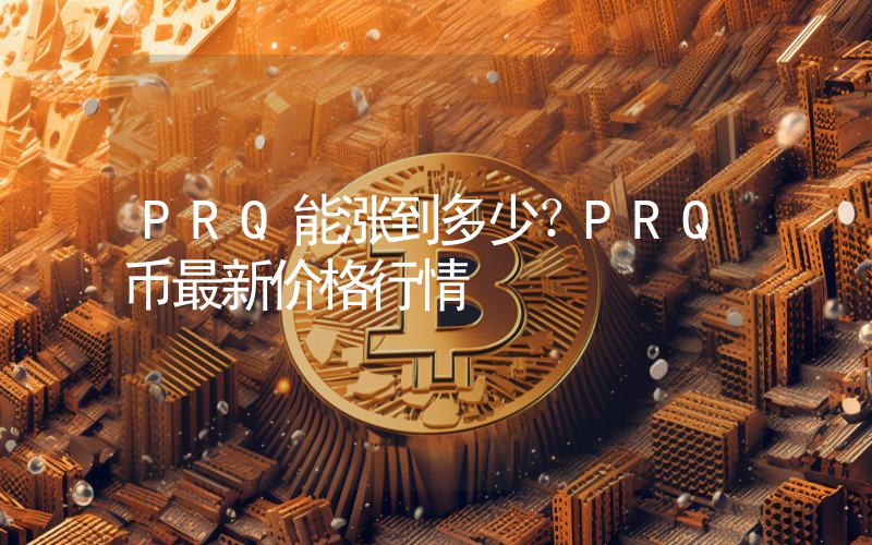 PRQ能涨到多少？PRQ币最新价格行情