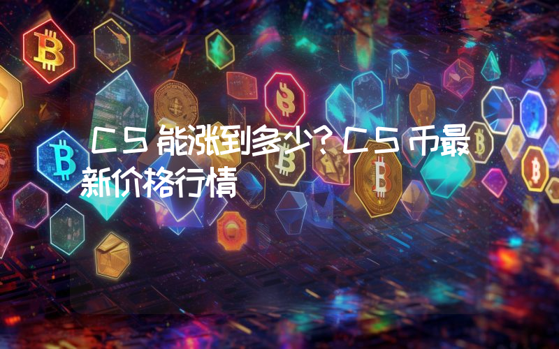 CS能涨到多少？CS币最新价格行情
