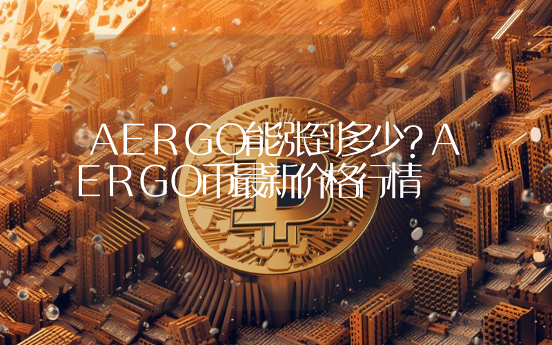 AERGO能涨到多少？AERGO币最新价格行情