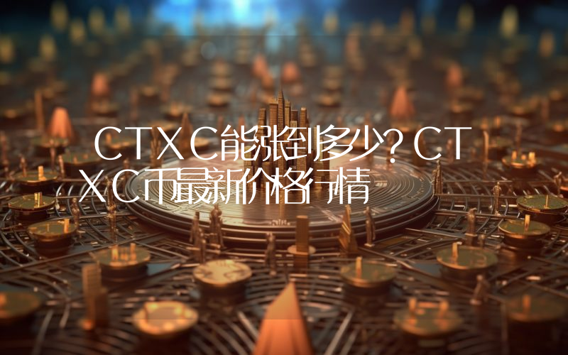 CTXC能涨到多少？CTXC币最新价格行情