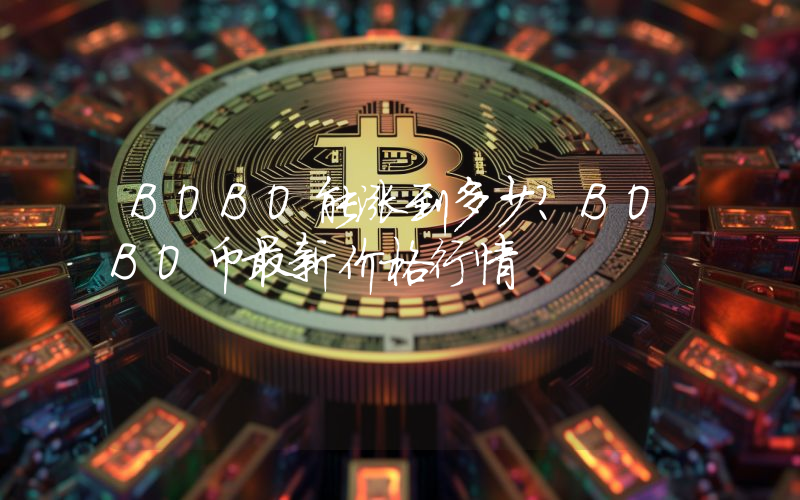 BOBO能涨到多少？BOBO币最新价格行情