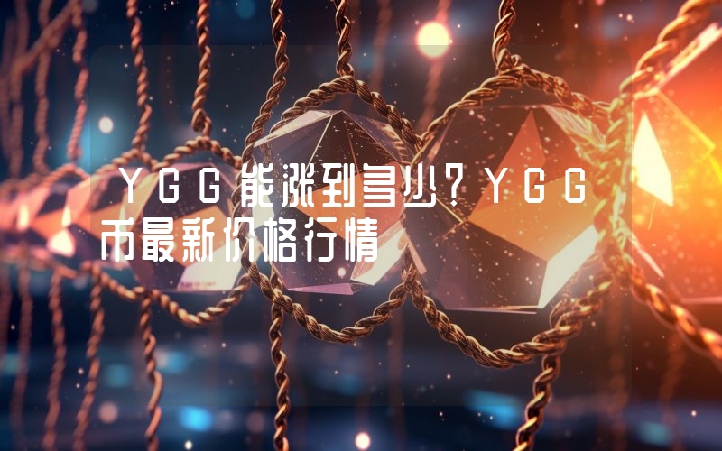 YGG能涨到多少？YGG币最新价格行情