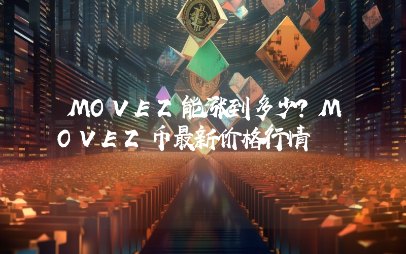 MOVEZ能涨到多少？MOVEZ币最新价格行情
