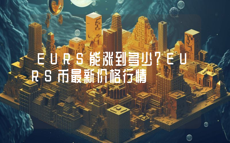 EURS能涨到多少？EURS币最新价格行情