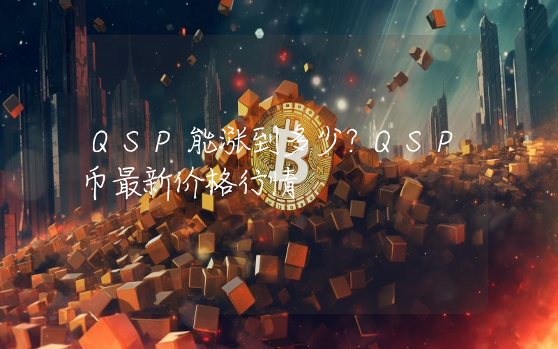 QSP能涨到多少？QSP币最新价格行情