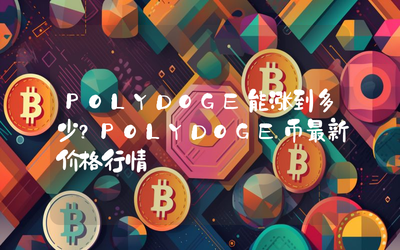 POLYDOGE能涨到多少？POLYDOGE币最新价格行情