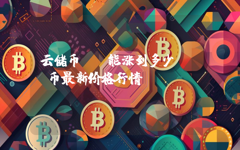 云储币SC能涨到多少？SC币最新价格行情