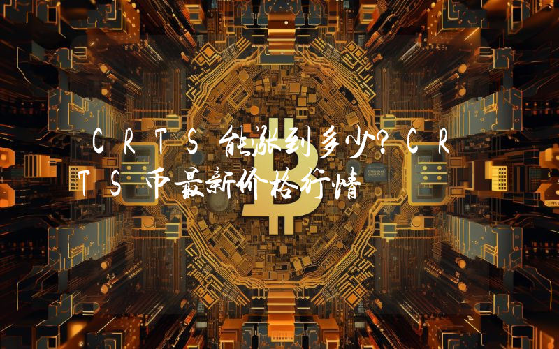CRTS能涨到多少？CRTS币最新价格行情