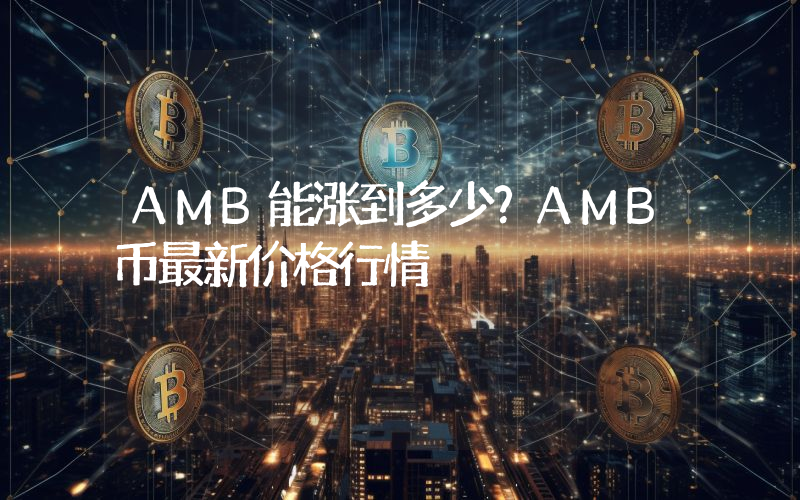 AMB能涨到多少？AMB币最新价格行情