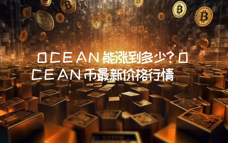 OCEAN能涨到多少？OCEAN币最新价格行情