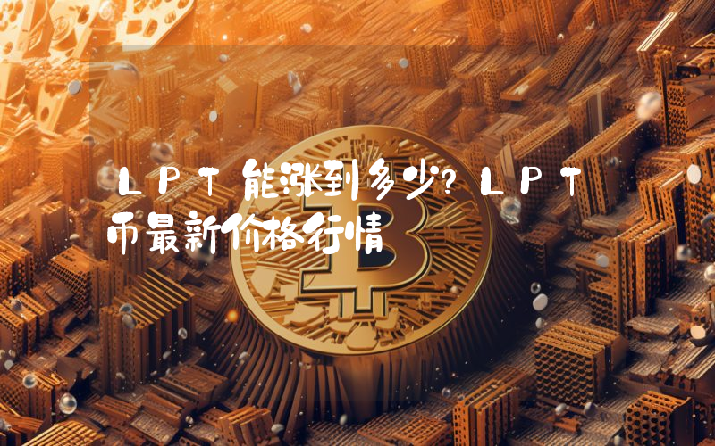 LPT能涨到多少？LPT币最新价格行情