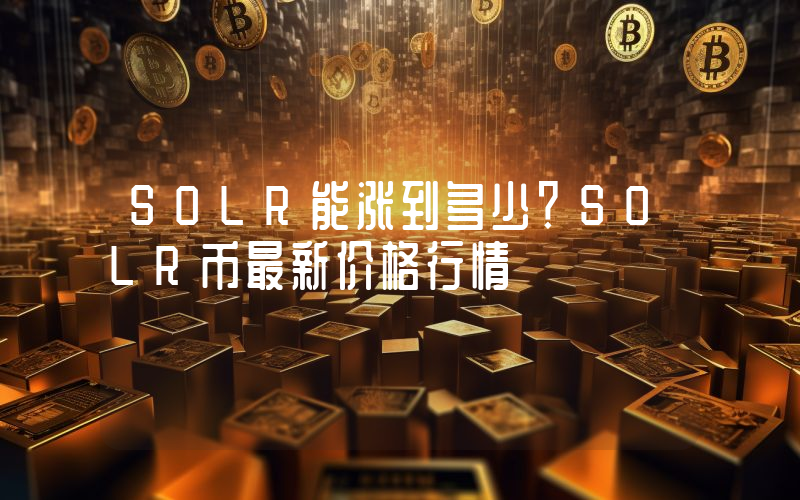 SOLR能涨到多少？SOLR币最新价格行情