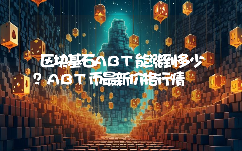 区块基石ABT能涨到多少？ABT币最新价格行情