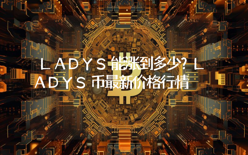 LADYS能涨到多少？LADYS币最新价格行情