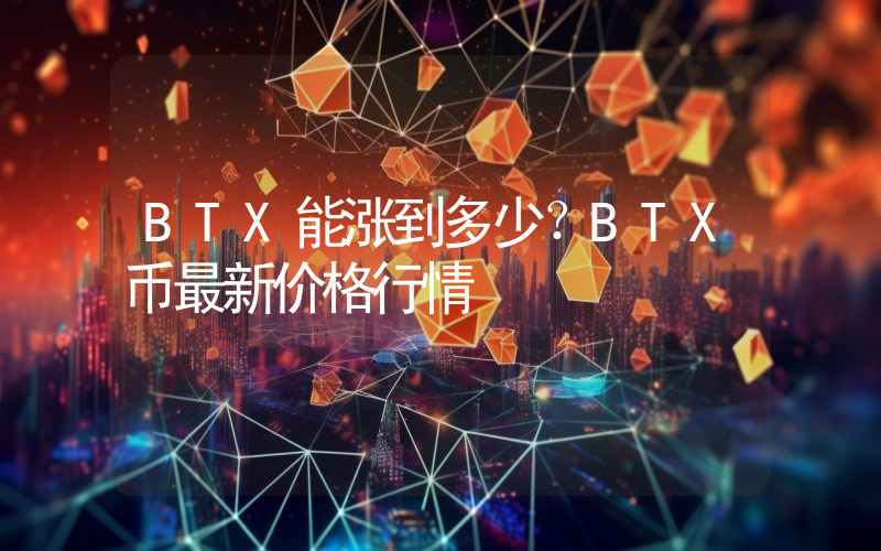 BTX能涨到多少？BTX币最新价格行情