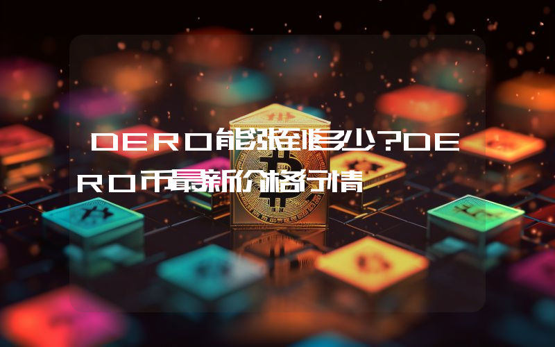 DERO能涨到多少？DERO币最新价格行情