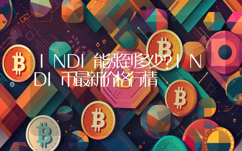 INDI能涨到多少？INDI币最新价格行情