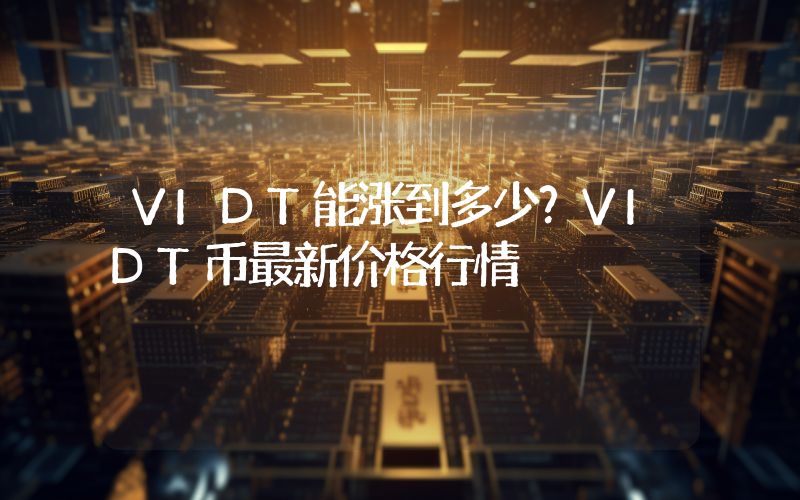 VIDT能涨到多少？VIDT币最新价格行情