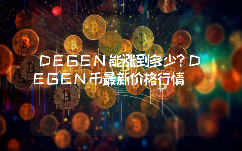 DEGEN能涨到多少？DEGEN币最新价格行情