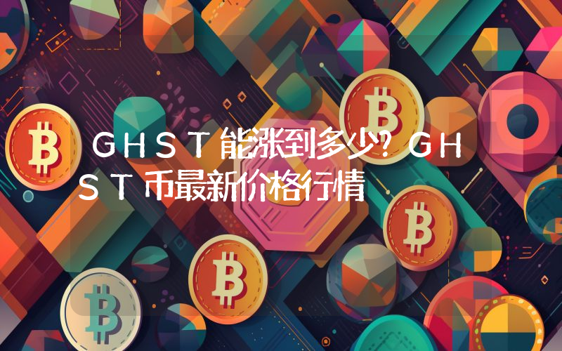 GHST能涨到多少？GHST币最新价格行情
