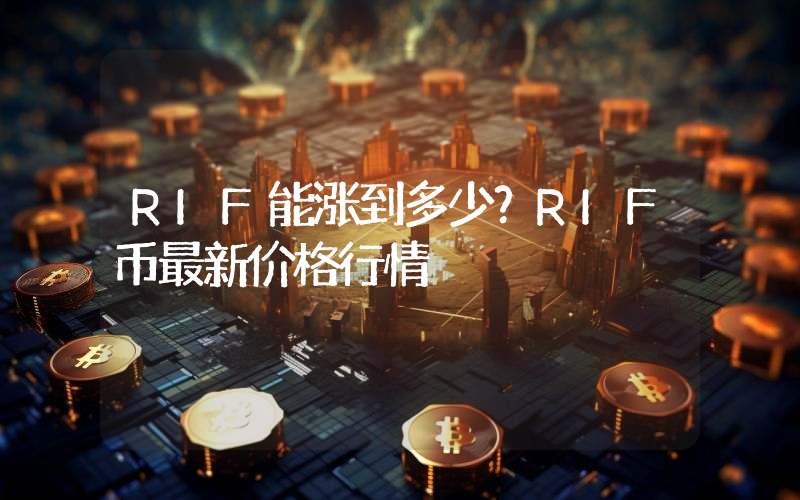 RIF能涨到多少？RIF币最新价格行情